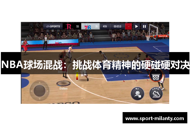 NBA球场混战：挑战体育精神的硬碰硬对决