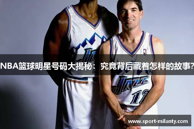 NBA篮球明星号码大揭秘：究竟背后藏着怎样的故事？